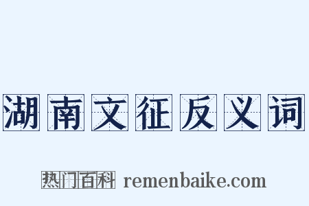 湖南文征反义词是什么意思的图片